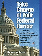 Take Charge of Your Federal Career: A Practical, Action-Oriented Career Management Workbook for Federal Employees