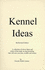 Kennel Ideas: A Collection of Clever Ideas and Tricks of the Trade on Dog Kenneling That Will Save You Time, Trouble and Money
