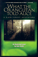 What the Orangutan Told Alice: A Rain Forest Adventure