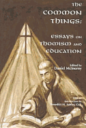 The Common Things: Essays on Thomism and Education
