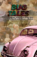 Bug Tales: The 99 Most Hilarious, Outrageous and Touching Tributes Ever Compiled about the Car That Became an Icon