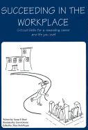 Succeeding in the Workplace: Critical Skills for a Rewarding Career and Life You Love