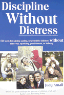 Discipline Without Distress: 135 Tools for Raising Caring, Responsible Children Without Time-Out, Spanking, Punishment, or Bribery