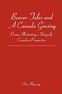 Beaver Tales and a Canada Goosing: Poems Illustrating a Uniquely Canadian Perspective