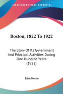 Boston, 1822 to 1922: The Story of Its Government and Principal Activities During One Hundred Years (1922)