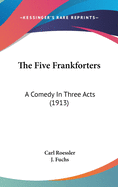 The Five Frankforters; A Comedy in Three Acts