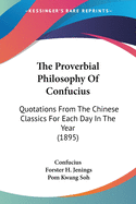 The Proverbial Philosophy of Confucius: Quotations from the Chinese Classics for Each Day in the Year