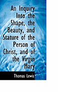 An Inquiry Into the Shape, the Beauty, and Stature of the Person of Christ, and of the Virgin Mary (1735)