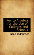 Key to Algebra for the Use of Colleges and Schools