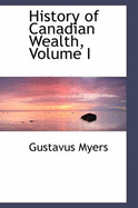 History of Canadian Wealth, Volume I