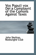Vox Populi Vox Dei a Complaynt of the Comons Against Taxes