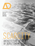 Scarcity: Architecture in an Age of Depleting Resources Architectural Design