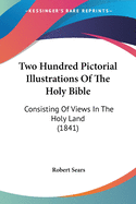 Two Hundred Pictorial Illustrations of the Holy Bible: Consisting of Views in the Holy Land (1841)