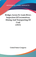 Bridges Across St. Louis River; Inspection of Locomotives; Mining and Transporting of Coal (1915) (Hardback)