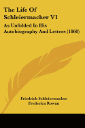 The Life of Schleiermacher V1: As Unfolded in His Autobiography and Letters (1860)