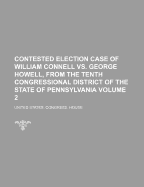 Contested Election Case of William Connell vs. George Howell, from the Tenth Congressional District of the State of Pennsylvania Volume 4