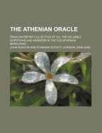 The Athenian Oracle; Being an Entire Collection of All the Valuable Questions and Answers in the Old Athenian Mercuries
