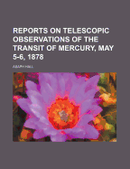 Reports on Telescopic Observations of the Transit of Mercury, May 5-6, 1878
