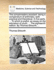 The Schoolmasters Assistant: Being a Compendium of Arithmetic, Both Practical and Theoretical. in Five Parts. ... to Which Is Prefixt, an Essay on the Education of Youth; ... the Eighteenth Edition. by Thomas Dilworth, ...