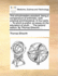 The Schoolmasters Assistant: Being a Compendium of Arithmetic, Both Practical and Theoretical. in Four Parts. ... to Which Is Prefixt, an Essay on the Education of Youth, ... the Second Edition. by Thomas Dilworth, ...