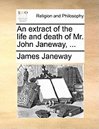 An Extract of the Life and Death of Mr. John Janeway, ...