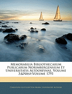 Memorabilia Bibliothecarum Publicarum Norimbergensium Et Universitatis Altdorfinae, Volume 1; Volume 1786