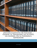 Oeuvres Completes de Voltaire...: Olimpie. Le Triumvirat. Les Scythes. Les Guebres, Ou La Tolerance. Sophonisbe