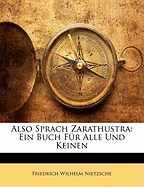 Also Sprach Zarathustra: Ein Buch Fur Alle Und Keinen (1899)