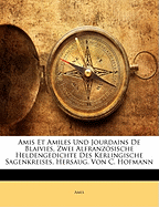 Amis Et Amiles Und Jourdains de Blaivies, Zwei Alfranz Sische Heldengedichte Des Kerlingische Sagenkreises, Hersaug. Von C. Hofmann
