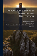 Report on India and Persia of the Deputation Sent by the Board of Foreign Missions