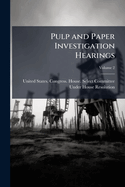 Pulp and Paper Investigation Hearings, Volume 2