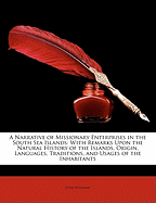 A Narrative of Missionary Enterprises in the South Sea Islands: With Remarks Upon the Natural History of the Islands, Origin, Languages, Traditions, and Usages of the Inhabitants