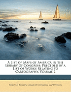 A List of Maps of America in the Library of Congress: Preceded by a List of Works Relating to Cartography, Volume 2
