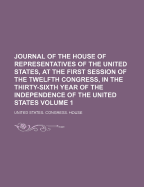 Journal of the House of Representatives of the United States, at the First Session of the Twelfth Congress, in the Thirty-Sixth Year of the Independence of the United States Volume 1