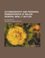 Autobiography and Personal Reminiscences of Major-General Benj. F. Butler (Copy#1); Butler's Book: A Review of His Legal, Political, and