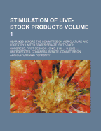 Stimulation of Live-Stock Products Volume 1; Hearings Before the Committee on Agriculture and Forestry, United States Senate, Sixty-Sixth Congress, First Session on S. 2199 S. 2202