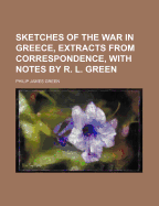 Sketches of the War in Greece, Extracts from Correspondence, with Notes by R. L. Green