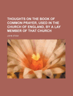 Thoughts on the Book of Common Prayer, Used in the Church of England, by a Lay Member of That Church