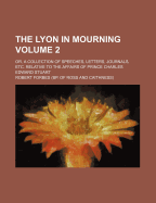 The Lyon in Mourning Volume 2; Or, a Collection of Speeches, Letters, Journals, Etc. Relative to the Affairs of Prince Charles Edward Stuart