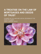 A Treatise on the Law of Mortgages and Deeds of Trust: Founded on the Laws and Judicial Decisions of the State of Illinois.