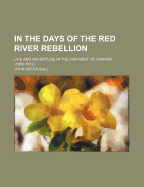 In the Days of the Red River Rebellion. Life and Adventure in the Far West of Canada (1868-1872)