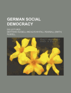 German Social Democracy: Six Lectures