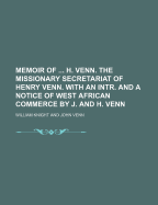 Memoir of H. Venn. the Missionary Secretariat of Henry Venn. with an Intr. and a Notice of West African Commerce by J. and H. Venn