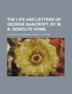 The Life and Letters of George Bancroft, by M. A. DeWolfe Howe Volume 2