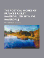 The Poetical Works of Frances Ridley Havergal [Ed. by M.V.G. Havergal]