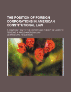 The Position of Foreign Corporations in American Constitutional Law: A Contribution to the History a