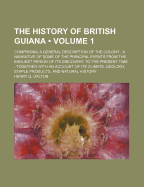 The History of British Guiana: Comprising a General Description of the Colony; A Narrative of Some of the Principal Events from the Earliest Period of Its Discovery to the Present Time; Together with an Account of Its Climate, Geology, Staple Products,