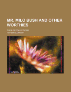 Mr. Milo Bush and Other Worthies; Their Recollections