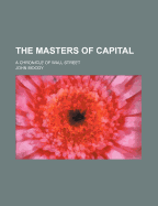 The Masters of Capital; A Chronicle of Wall Street
