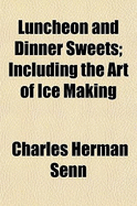 Luncheon and Dinner Sweets; Including the Art of Ice Making